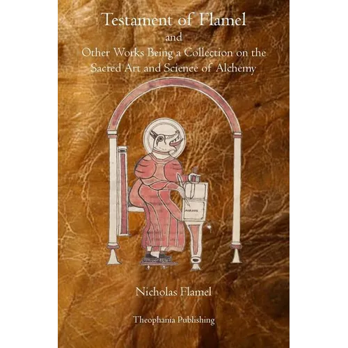 Testament of Flamel: and Other Works Being a Collection on the Sacred Art and Science of Alchemy - Paperback