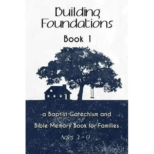 Building Foundations: A Baptist Catechism and Bible Memory Book for Families - Paperback