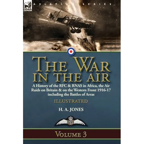 The War in the Air-Volume 3: a History of the RFC & RNAS in Africa, the Air Raids on Britain & on the Western Front 1916-17 including the Battles of A - Hardcover