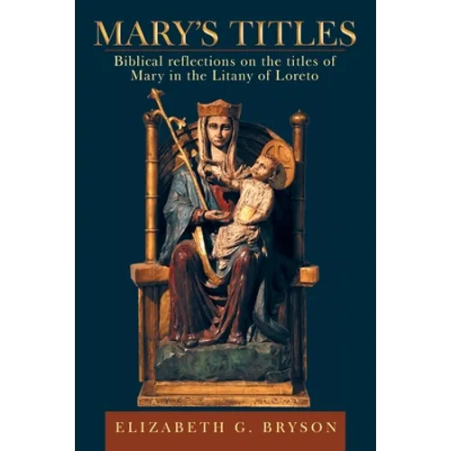 Mary's Titles: Biblical Reflections on the Titles of Mary in the Litany of Loreto - Paperback