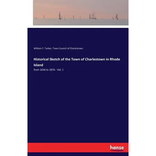 Historical Sketch of the Town of Charlestown in Rhode Island: from 1636 to 1876 - Vol. 1 - Paperback