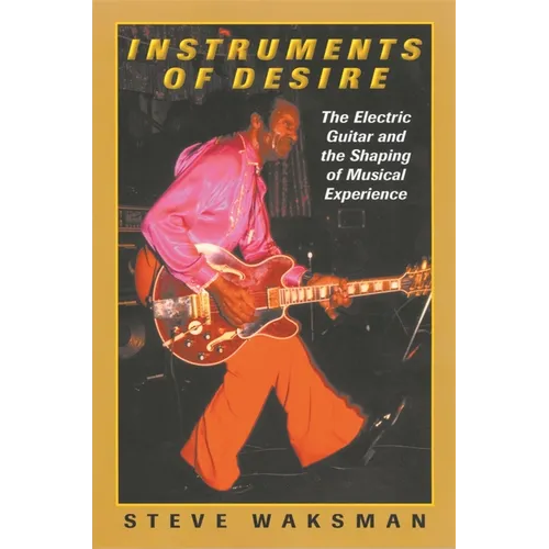 Instruments of Desire: The Electric Guitar and the Shaping of Musical Experience - Paperback