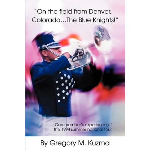 On the Field from Denver, Colorado...the Blue Knights!: One Member's Experience of the 1994 Summer National Tour - Paperback