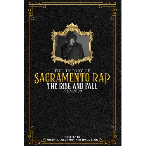 The History of Sacramento Rap: The Rise and Fall (1982-2009) - Paperback