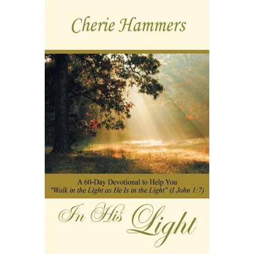 In His Light: A 60-Day Devotional to Help You Walk in the Light as He Is in the Light (I John 1:7) - Paperback