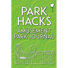 Park Hacks Amusement Park Journal: An illustrated, lined, diary, notebook with prompts, tips, and tricks to encourage parents, kids, and ride enthusia - Paperback