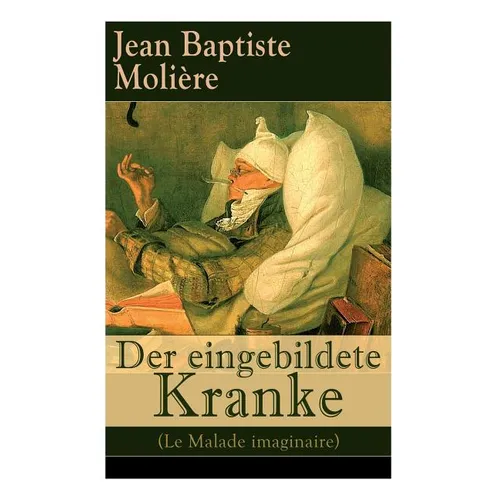 Der eingebildete Kranke (Le Malade imaginaire): Eine der größten Komödien der Weltliteratur - Paperback