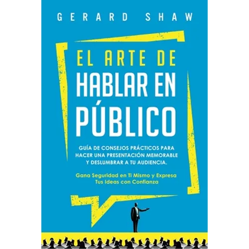 El arte de hablar en público: Guía de consejos prácticos para hacer una presentación memorable y deslumbrar a tu audiencia. Gana seguridad en ti mis - Paperback