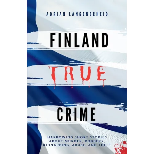 Finland True Crime: Harrowing short stories about murder, robbery, kidnapping, abuse, and theft - Paperback