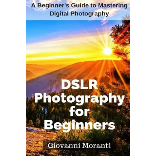 DSLR Photography for beginners: A beginners guide to mastering digital photography - Paperback