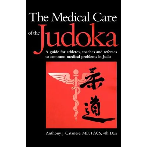 The Medical Care of the Judoka: A Guide for Athletes, Coaches and Referees to Common Medical Problems in Judo - Paperback