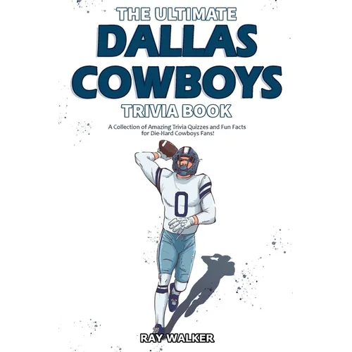 The Ultimate Dallas Cowboys Trivia Book: A Collection of Amazing Trivia Quizzes and Fun Facts for Die-Hard Cowboys Fans! - Paperback