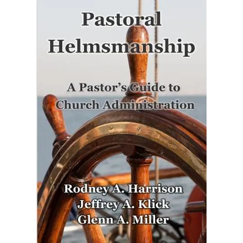 Pastoral Helmsmanship: The Pastor's Guide to Church Administration - Paperback