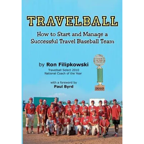 Travelball: How to Start and Manage a Successful Travel Baseball Team - Paperback