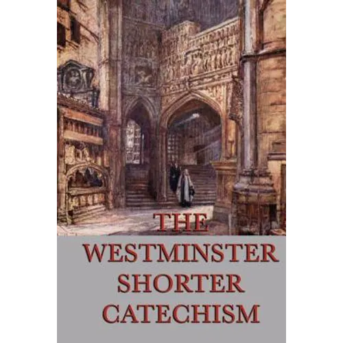 The Westminster Shorter Catechism: A Classic Guide to Reformed Christian Doctrine - Paperback
