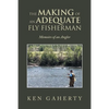 The Making of an Adequate Fly Fisherman: Memoirs of an Angler - Paperback