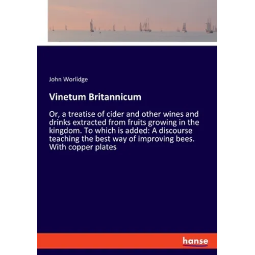 Vinetum Britannicum: Or, a treatise of cider and other wines and drinks extracted from fruits growing in the kingdom. To which is added: A discourse t - Paperback