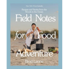 Field Notes for Food Adventure: Recipes and Stories from the Woods to the Ocean - Hardcover
