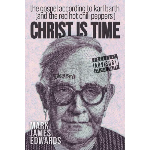Christ Is Time: The Gospel According to Karl Barth (and the Red Hot Chili Peppers) - Paperback