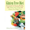 Gluten Free Diet: Essentials for Staying Healthy with Gluten Free Living and Gluten Free Weight Loss - Paperback