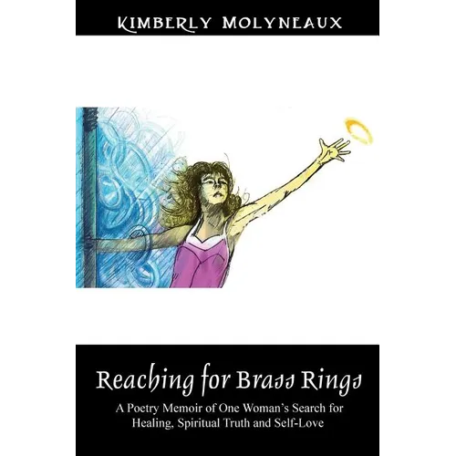 Reaching for Brass Rings: A Poetry Memoir of One Woman's Search for Healing, Spiritual Truth and Self-Love - Paperback