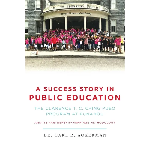 A Success Story in Public Education: The Clarence T. C. Ching PUEO Program at Punahou and Its Partnership-Marriage Methodology - Paperback