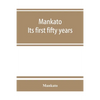Mankato. Its first fifty years. Containing addresses, historic papers and brief biographies of early settlers and active upbuilders of the city - Paperback