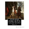 Friends though divided; a tale of the Civil War, By G.A. Henty (for boys): George Alfred Henty - Paperback