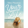 Your Brightest Life: Tips for Navigating Relationships, Health, Faith, Mindset, and More - Hardcover