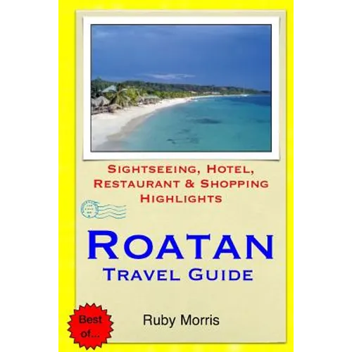 Roatan Travel Guide: Sightseeing, Hotel, Restaurant & Shopping Highlights - Paperback