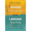 Thinking Theologically about Language Teaching: Christian Perspectives on an Educational Calling - Paperback