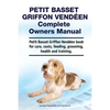 Petit Basset Griffon Vendeen Complete Owners Manual. Petit Basset Griffon Vendeen book for care, costs, feeding, grooming, health and training. - Paperback