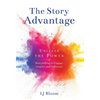 The Story Advantage: Unleash the Power of Storytelling to Engage, Inspire, and Influence - Hardcover