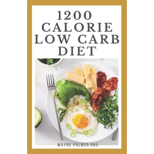 1200-Calorie Low Carb Diet: The Effective Guide On Calorie Meal Plans to Lose Weight Deliciously And Stay Healthy - Paperback