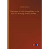 The Power of Faith, Exemplified in the Life and Writings of the Late Mrs. ... - Paperback