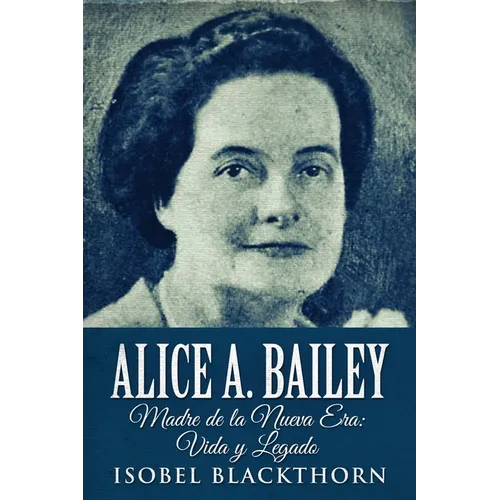 Alice A. Bailey - Madre de la Nueva Era: Vida y Legado - Paperback