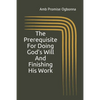 The Prerequisite For Doing God's Will And Finishing His Work - Paperback