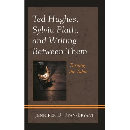 Ted Hughes, Sylvia Plath, and Writing Between Them: Turning the Table - Paperback