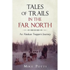 Tales of Trails in the Far North: An Alaskan Trapper's Journey - Paperback
