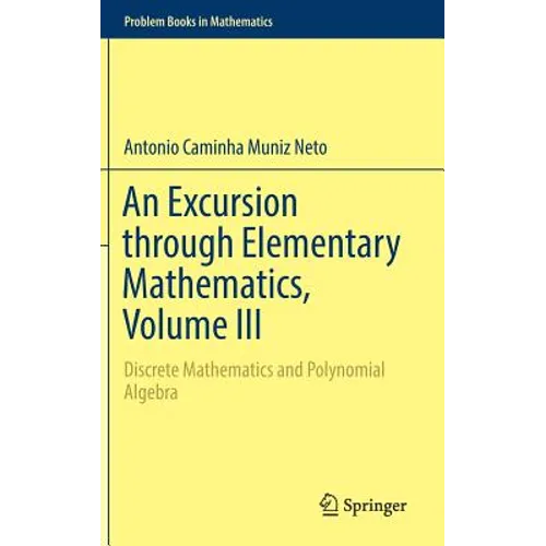 An Excursion Through Elementary Mathematics, Volume III: Discrete Mathematics and Polynomial Algebra - Hardcover