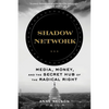 Shadow Network: Media, Money, and the Secret Hub of the Radical Right - Paperback