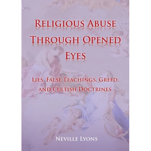 Religious Abuse Through Opened Eyes: Lies, False Teachings, Greed, and Cultish Doctrines - Paperback