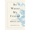 Be Water, My Friend: The Teachings of Bruce Lee - Paperback