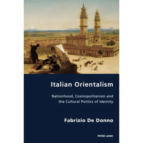 Italian Orientalism: Nationhood, Cosmopolitanism and the Cultural Politics of Identity - Paperback