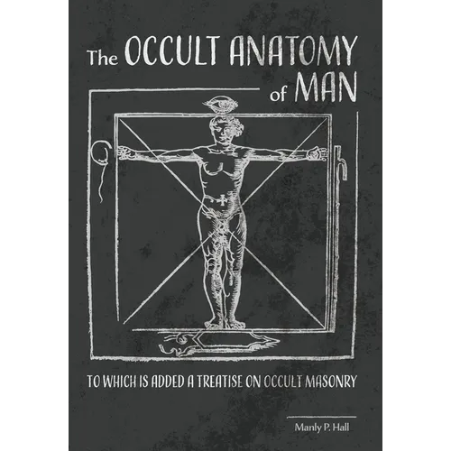 The Occult Anatomy of Man: To Which Is Added a Treatise on Occult Masonry - Hardcover
