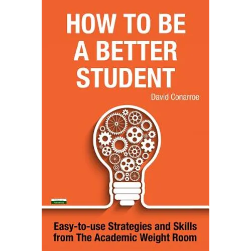 How to be a Better Student: Easy-to-use Strategies and Skills from The Academic Weight Room - Paperback