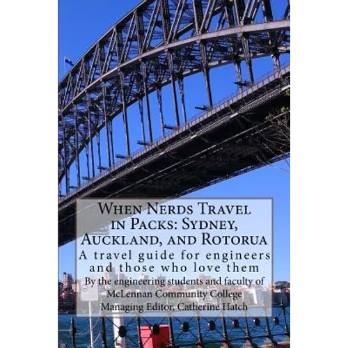 When Nerds Travel in Packs: Sydney, Auckland, and Rotorua: A travel guide for engineers and those who love them - Paperback
