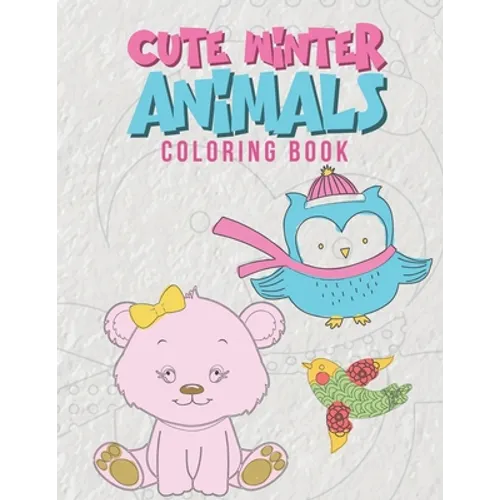 Cute Winter Animals Coloring Book: Cool Coloring Pages For Kids Perfect For Preschoolers And Young Elementary School Age Children Ages 2-8 Boys & Girl - Paperback