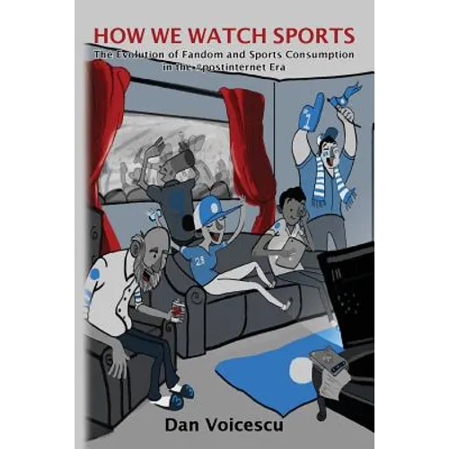 How We Watch Sports: The Evolution of Fandom and Sports Consumption in the #postinternet Era - Paperback