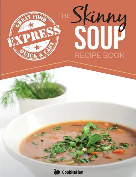 The Skinny Express Soup Recipe Book: Quick & Easy, Delicious, Low Calorie Soup Recipes. All Under 100, 200, 300 & 400 Calories - Paperback